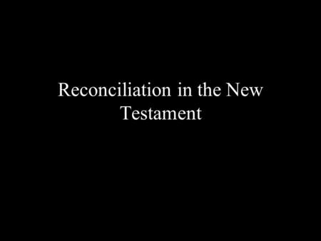 Reconciliation in the New Testament. Jesus’ Ministry Preaching Repentence (Mk 1:14-15) Forgiving Sins / Healing Sickness (Mt 9:2, 6; 18:21-35; 26:28;