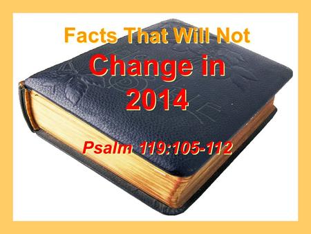 Facts That Will Not Change in 2014 Psalm 119:105-112.