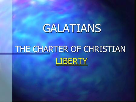 GALATIANS THE CHARTER OF CHRISTIAN LIBERTY LIBERTY.