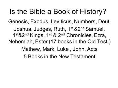 Is the Bible a Book of History? Genesis, Exodus, Leviticus, Numbers, Deut. Joshua, Judges, Ruth, 1 st &2 nd Samuel, 1 st &2 nd Kings, 1 st & 2 nd Chronicles,