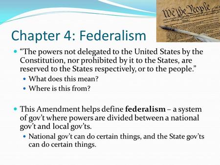 Chapter 4: Federalism “The powers not delegated to the United States by the Constitution, nor prohibited by it to the States, are reserved to the States.