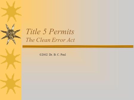 Title 5 Permits The Clean Error Act ©2002 Dr. B. C. Paul.