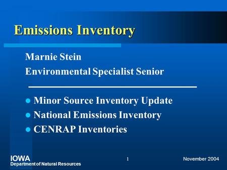 IOWA Department of Natural Resources November 20041 Emissions Inventory Marnie Stein Environmental Specialist Senior Minor Source Inventory Update National.