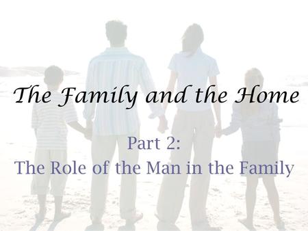 The Family and the Home Part 2: The Role of the Man in the Family.
