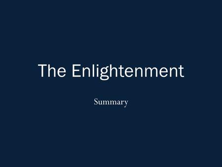 The Enlightenment Summary. Scientific Revolution Leads to Enlightenment 1500-1700: European scientists using reason to discover laws of nature – Very.