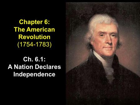 Chapter 6: The American Revolution (1754-1783) Ch. 6.1: A Nation Declares Independence.