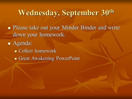 Wednesday, September 30 th Please take out your Minder Binder and write down your homework. Please take out your Minder Binder and write down your homework.