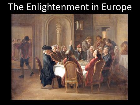 The Enlightenment in Europe. Section 2 Enlightenment in Europe Main Idea: A revolution in intellectual activity changed Europeans’ view of government.