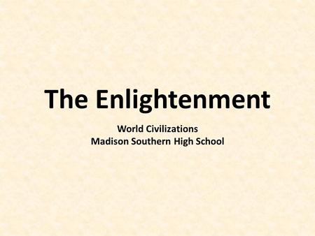 The Enlightenment World Civilizations Madison Southern High School.