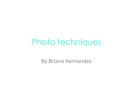 Photo techniques By Briana Hernandez. Low Perspective Low perspective is when the camera’s point of view is low A picture is shot from a low angle.