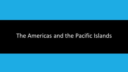 The Americas and the Pacific Islands. Geography: Mesoamerica Bordered Pacific Ocean to the West and Atlantic to the East Desert to the north Tropical.