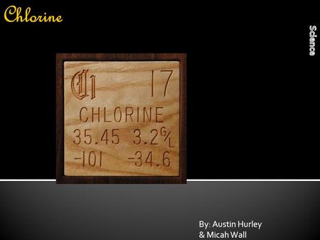 By: Austin Hurley & Micah Wall. Chlorine at room temperature is a liquid, But in it’s normal state it is a gas.
