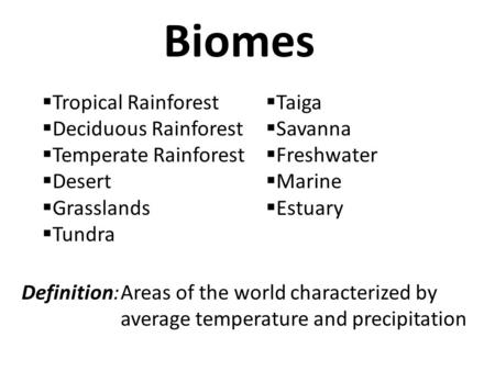 Biomes  Tropical Rainforest  Deciduous Rainforest  Temperate Rainforest  Desert  Grasslands  Tundra  Taiga  Savanna  Freshwater  Marine  Estuary.