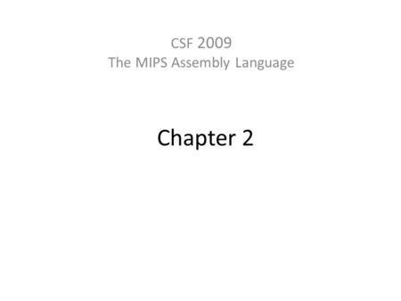 Chapter 2 CSF 2009 The MIPS Assembly Language. Stored Program Computers Instructions represented in binary, just like data Instructions and data stored.