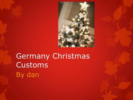 Germany Christmas Customs By dan. Beliefs  People believe that the Christ Child sends a messenger on Christmas Eve.  He appears as an angel in a white.