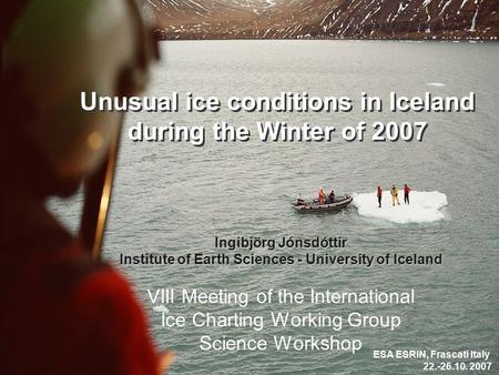 Ingibjörg Jónsdóttir Institute of Earth Sciences - University of Iceland VIII Meeting of the International Ice Charting Working Group Science Workshop.