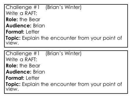 Challenge #1 (Brian’s Winter) Write a RAFT: Role: the Bear Audience: Brian Format: Letter Topic: Explain the encounter from your point of view. Challenge.