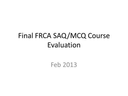 Final FRCA SAQ/MCQ Course Evaluation Feb 2013. Mean score represented on bar charts 1= poor 5= excellent Mean score for each subject is presented as bar.