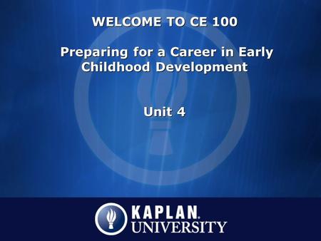 WELCOME TO CE 100 Preparing for a Career in Early Childhood Development Unit 4 WELCOME TO CE 100 Preparing for a Career in Early Childhood Development.
