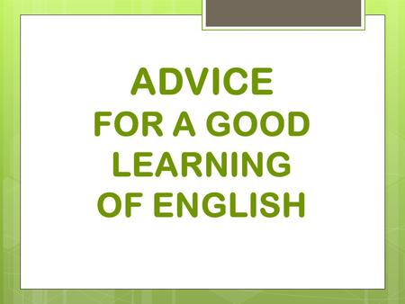 ADVICE FOR A GOOD LEARNING OF ENGLISH. RULE #1 SILENCE IN CLASS ! (pour que chacun ait la possibilité d’entendre, d’écouter et de se faire entendre)