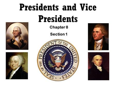 Presidents and Vice Presidents Chapter 8 Section 1.