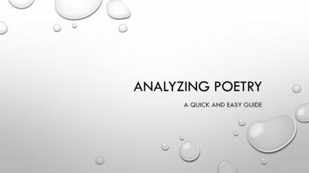 ANALYZING POETRY A QUICK AND EASY GUIDE. STEP 1: DETERMINING WHAT THE POEM MEANS READ THE POEM ONCE SILENTLY TO YOURSELF SLOWLY. THE FIRST TIME YOU READ.