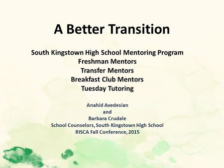 A Better Transition South Kingstown High School Mentoring Program Freshman Mentors Transfer Mentors Breakfast Club Mentors Tuesday Tutoring Anahid Avedesian.
