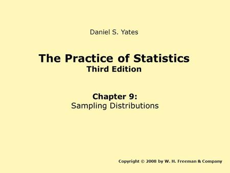 The Practice of Statistics Third Edition Chapter 9: Sampling Distributions Copyright © 2008 by W. H. Freeman & Company Daniel S. Yates.