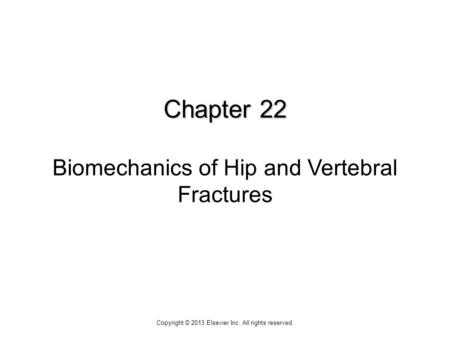 Chapter 22 Chapter 22 Biomechanics of Hip and Vertebral Fractures Copyright © 2013 Elsevier Inc. All rights reserved.
