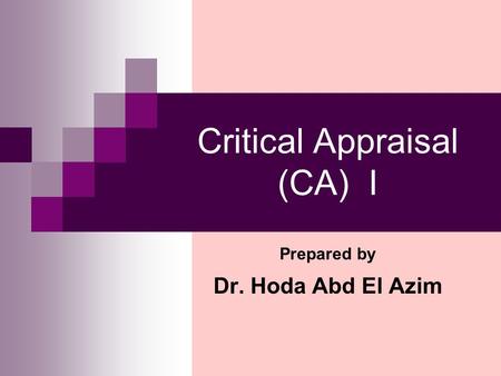 Critical Appraisal (CA) I Prepared by Dr. Hoda Abd El Azim.