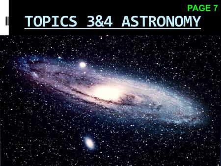 TOPICS 3&4 ASTRONOMY PAGE 7  All the matter in the universe, is thought to be contained in an area no larger than a grain of sand  This area was under.