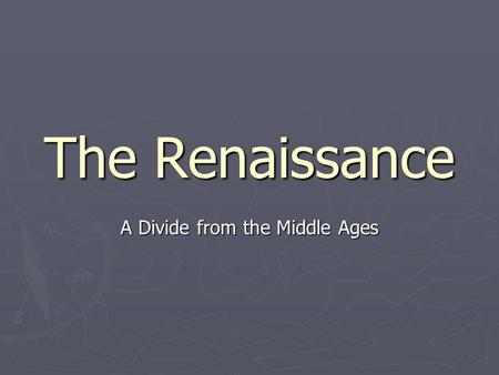 The Renaissance A Divide from the Middle Ages. Renaissance - Defined ► Describes the cultural achievements of the 14 th century through the 16 th century;