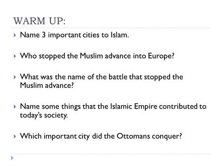 WARM UP:  Name 3 important cities to Islam.  Who stopped the Muslim advance into Europe?  What was the name of the battle that stopped the Muslim advance?