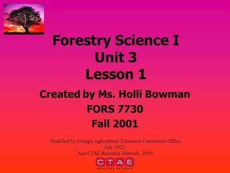 Forestry Science I Unit 3 Lesson 1 Created by Ms. Holli Bowman FORS 7730 Fall 2001 Modified by Georgia Agricultural Education Curriculum Office July 2002.