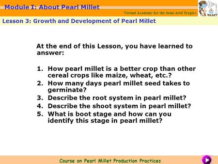 At the end of this Lesson, you have learned to answer: 1.How pearl millet is a better crop than other cereal crops like maize, wheat, etc.? 2.How many.