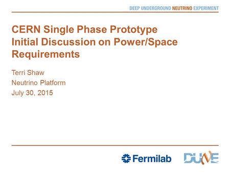 CERN Single Phase Prototype Initial Discussion on Power/Space Requirements Terri Shaw Neutrino Platform July 30, 2015.