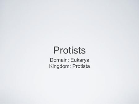 Protists Domain: Eukarya Kingdom: Protista.