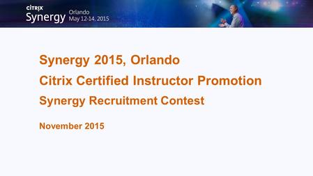 Synergy 2015, Orlando Citrix Certified Instructor Promotion Synergy Recruitment Contest November 2015.