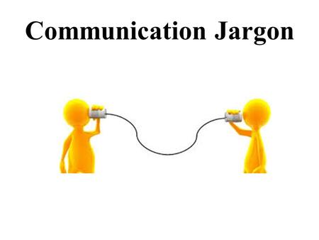 Communication Jargon. jargon jargon: A special language of a particular activity or group.