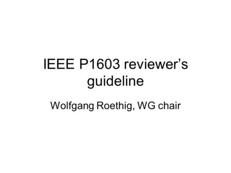 IEEE P1603 reviewer’s guideline Wolfgang Roethig, WG chair.