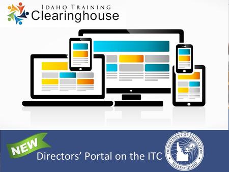 Directors’ Portal on the ITC. Directors’ Portal Improvements  No passwords  Most current resources only  Streamlined design  Quick access to SDE contacts.