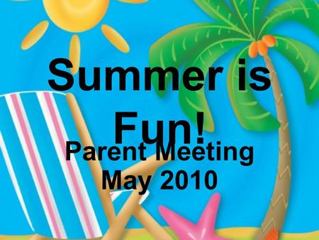 Summer is Fun! Parent Meeting May 2010. How is my child doing academically?