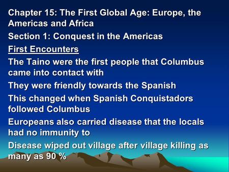 Chapter 15: The First Global Age: Europe, the Americas and Africa Section 1: Conquest in the Americas First Encounters The Taino were the first people.