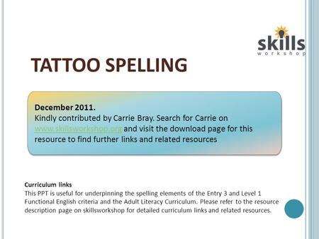 TATTOO SPELLING Curriculum links This PPT is useful for underpinning the spelling elements of the Entry 3 and Level 1 Functional English criteria and the.