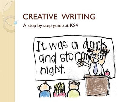 CREATIVE WRITING A step by step guide at KS4. What you just HAVE to do... 1)EXPLORE IDEAS Be imaginative 2)ENTERTAIN YOUR READER Give them something to.