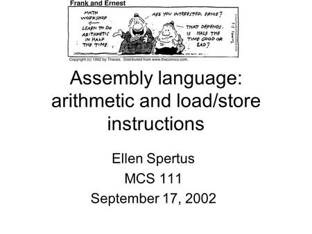 Assembly language: arithmetic and load/store instructions Ellen Spertus MCS 111 September 17, 2002.