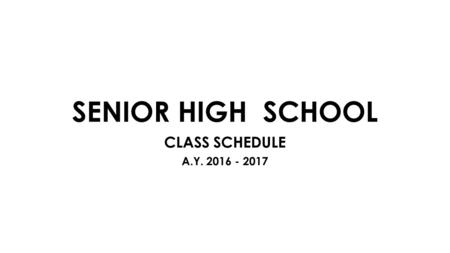 SENIOR HIGH SCHOOL CLASS SCHEDULE A.Y. 2016 - 2017.