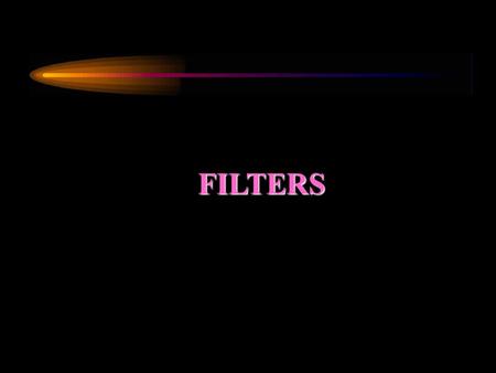 FILTERS. Filter The purpose of a filter is to pass signals of certain frequencies,