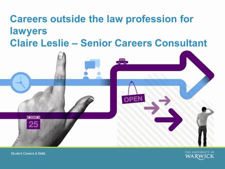 STUDENT CAREERS & SKILLS Careers outside the law profession for lawyers Claire Leslie – Senior Careers Consultant.