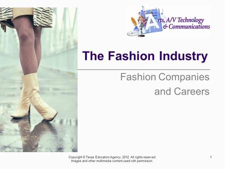 The Fashion Industry Fashion Companies and Careers 1Copyright © Texas Education Agency, 2012. All rights reserved. Images and other multimedia content.